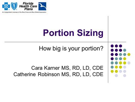 Portion Sizing How big is your portion? Cara Karner MS, RD, LD, CDE Catherine Robinson MS, RD, LD, CDE.