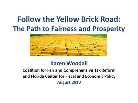 Follow the Yellow Brick Road: The Path to Fairness and Prosperity Karen Woodall Coalition for Fair and Comprehensive Tax Reform and Florida Center for.