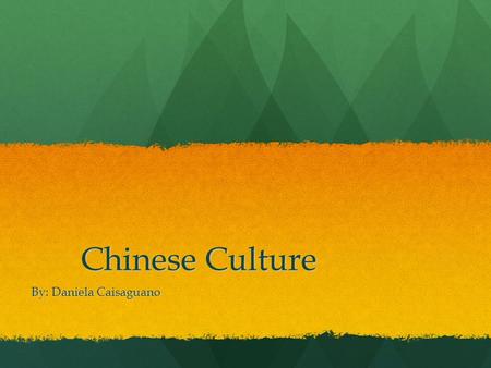 Chinese Culture Chinese Culture By: Daniela Caisaguano.