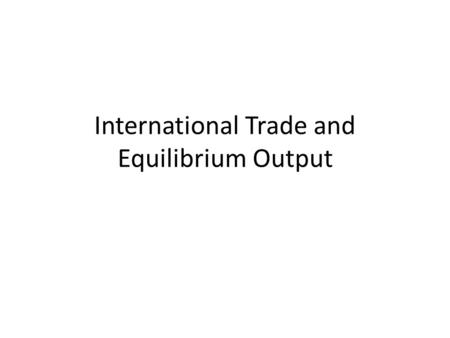 International Trade and Equilibrium Output. Net Exports and Aggregate Expenditures Like consumption and gross investment, net exports also add to GDP.