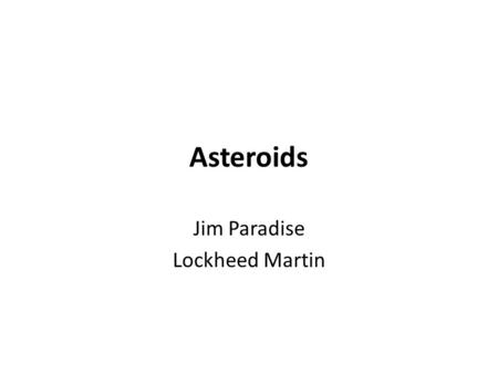 Asteroids Jim Paradise Lockheed Martin. Asteroid Belt (gold colored specs) Distance From Sun: 260 Million Miles to center over 166,000 asteroids Largest:
