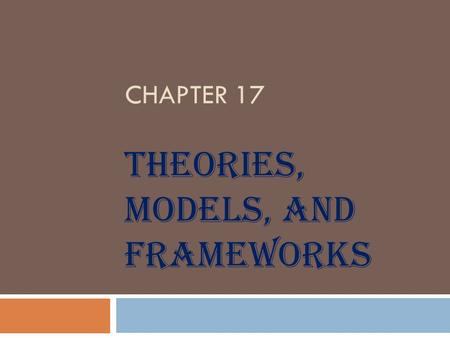 THEORIES, MODELS, and FRAMEWORKS
