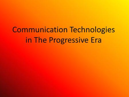 Communication Technologies in The Progressive Era.