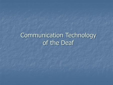 Communication Technology of the Deaf. Technology has been used throughout the years to bridge the communication gap between those that can hear and those.