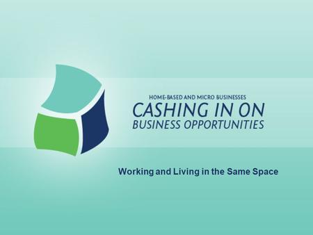 Working and Living in the Same Space. Lesson Goals: For home-based business owners to: –Learn how to accommodate business needs in the home space –Identify.