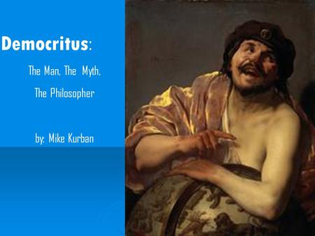 Democritus : The Man, The Myth, The Philosopher by: Mike Kurban.