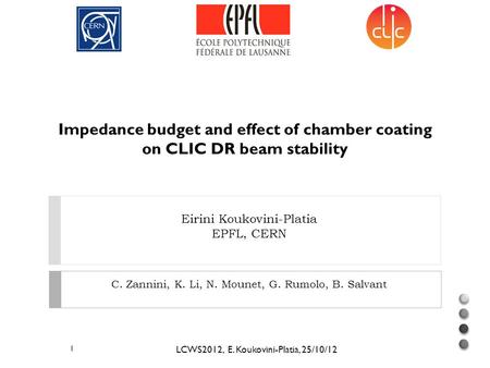 Eirini Koukovini-Platia EPFL, CERN Impedance budget and effect of chamber coating on CLIC DR beam stability LCWS2012, E. Koukovini-Platia, 25/10/12 1 C.