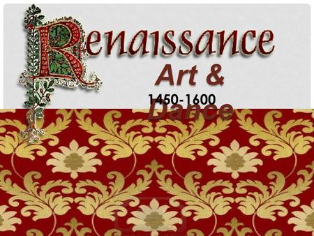 Art & Dance 1450-1600. RENAISSANCE ART Shifted away from religious artwork Wanted to express the beauty of the human body and natural landscapes Enhanced.