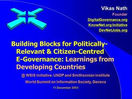 Building Blocks for Politically- Relevant & Citizen-Centred E-Governance: Learnings from Developing Countries Vikas Nath Founder DigitalGovernance.org.