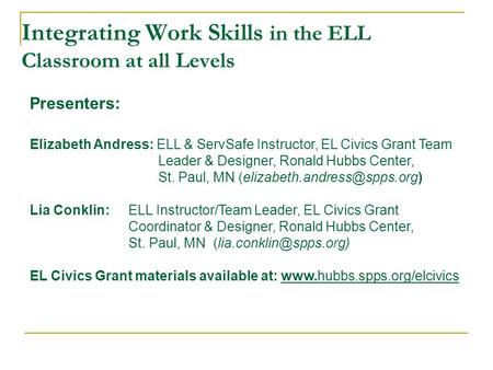 Integrating Work Skills in the ELL Classroom at all Levels Presenters: Elizabeth Andress: ELL & ServSafe Instructor, EL Civics Grant Team Leader & Designer,