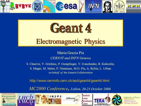 Maria Grazia Pia, CERN/IT and INFN Genova Electromagnetic Physics Maria Grazia Pia CERN/IT and INFN Genova S. Chauvie, V. Grichine, P. Gumplinger, V. Ivanchenko,