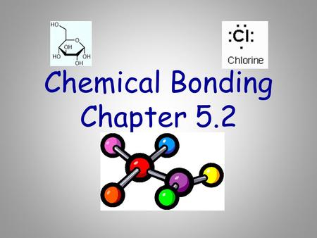 Chemical Bonding Chapter 5.2. 2 Types of Chemical Bonds 1.Ionic Bonds – gain/lose electrons 2.Covalent Bonds – “sharing” 3.Metallic Bonds – “sea of electrons”