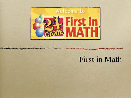 First in Math. Game play to develop and reinforce math skills Proceed at child’s pace.