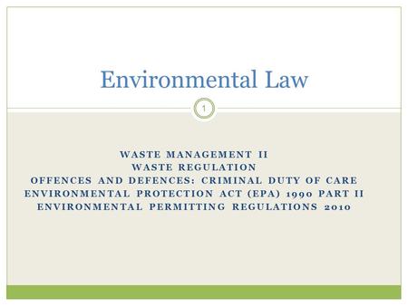 WASTE MANAGEMENT II WASTE REGULATION OFFENCES AND DEFENCES: CRIMINAL DUTY OF CARE ENVIRONMENTAL PROTECTION ACT (EPA) 1990 PART II ENVIRONMENTAL PERMITTING.