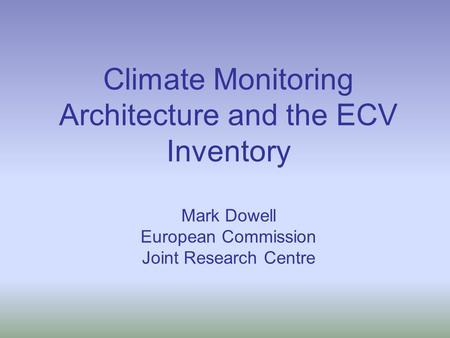 Climate Monitoring Architecture and the ECV Inventory Mark Dowell European Commission Joint Research Centre.