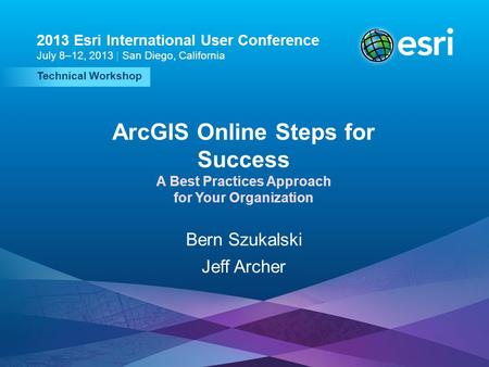 Esri UC2013. Technical Workshop. Technical Workshop 2013 Esri International User Conference July 8–12, 2013 | San Diego, California ArcGIS Online Steps.