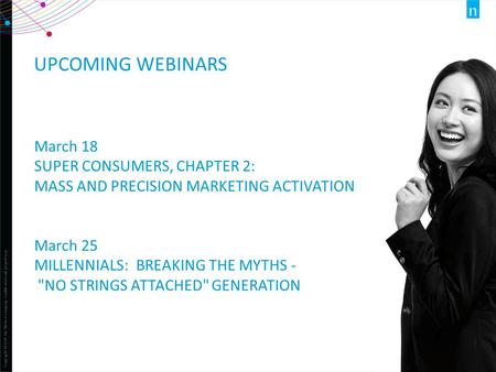 1 Copyright ©2014 The Nielsen Company. Confidential and proprietary. UPCOMING WEBINARS March 18 SUPER CONSUMERS, CHAPTER 2: MASS AND PRECISION MARKETING.