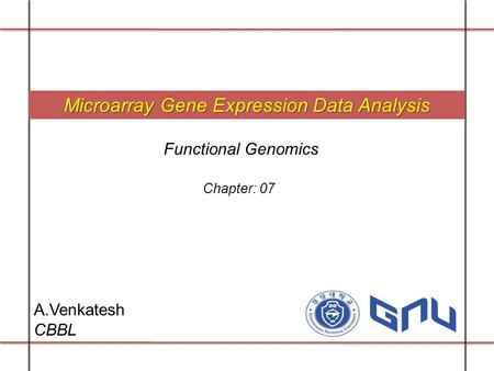 Microarray Gene Expression Data Analysis A.Venkatesh CBBL Functional Genomics Chapter: 07.