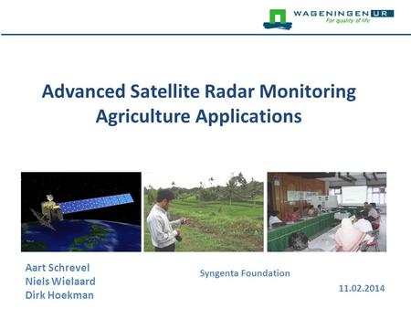 Advanced Satellite Radar Monitoring Agriculture Applications Aart Schrevel Niels Wielaard Dirk Hoekman Syngenta Foundation 11.02.2014.