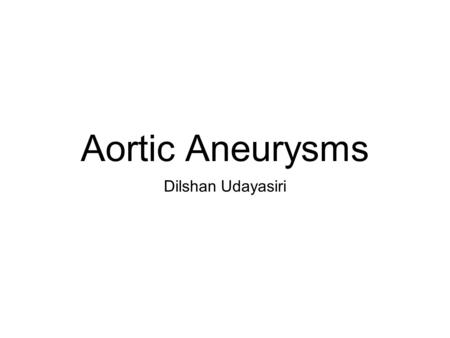 Aortic Aneurysms Dilshan Udayasiri. Some Anatomy ascending aorta arch of the aorta descending aorta abdominal aorta.
