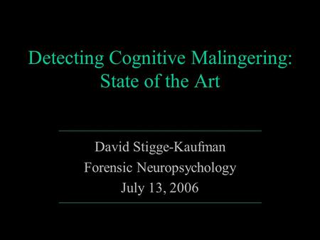 Detecting Cognitive Malingering: State of the Art David Stigge-Kaufman Forensic Neuropsychology July 13, 2006.