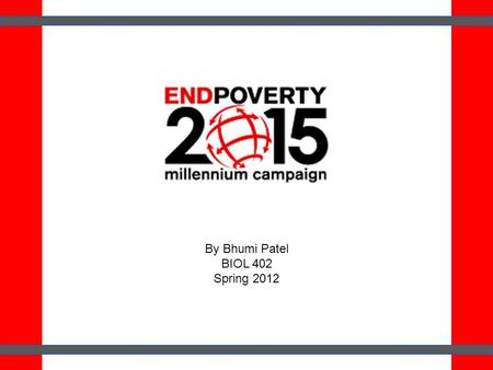 By Bhumi Patel BIOL 402 Spring 2012. Millennium Declaration 189 countries Mapped out eight key objectives.