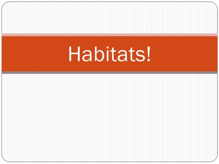 Habitats!. What is a habitat? A habitat is a place where plants and animals live.