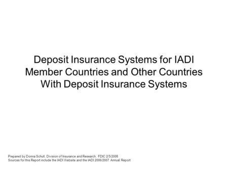 Deposit Insurance Systems for IADI Member Countries and Other Countries With Deposit Insurance Systems Prepared by Donna Schull, Division of Insurance.