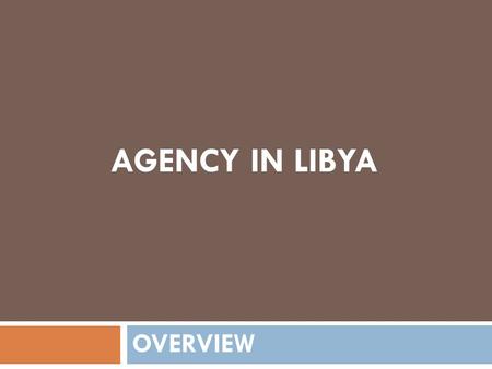AGENCY IN LIBYA OVERVIEW.  In1971, the Agency Law permitted the Libyan nationals to carry out activities of commercial agency  In 1975, the Libyan government.