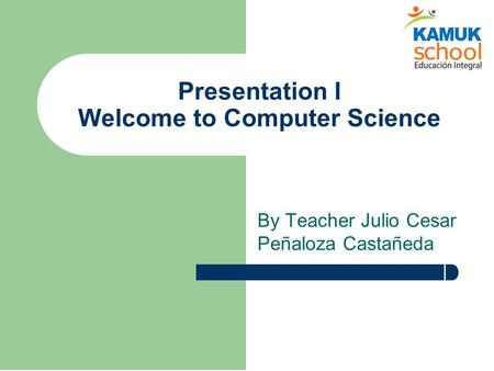 Presentation I Welcome to Computer Science By Teacher Julio Cesar Peñaloza Castañeda.