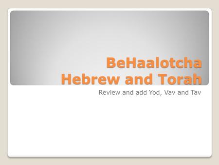 BeHaalotcha Hebrew and Torah Review and add Yod, Vav and Tav.