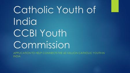 Catholic Youth of India CCBI Youth Commission APPLICATION TO HELP CONNECTS THE 60 MILLION CATHOLIC YOUTH IN INDIA.