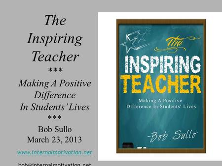 The Inspiring Teacher *** Making A Positive Difference In Students’ Lives *** Bob Sullo March 23, 2013
