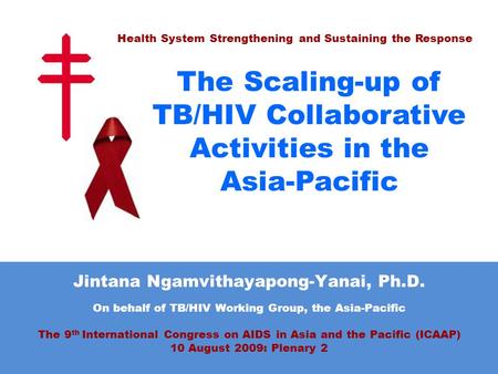 Jintana Ngamvithayapong-Yanai, Ph.D. On behalf of TB/HIV Working Group, the Asia-Pacific The 9 th International Congress on AIDS in Asia and the Pacific.