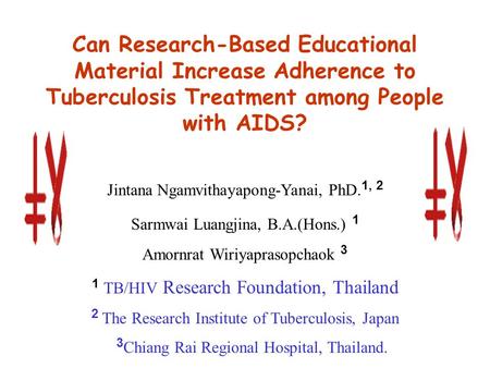 Can Research-Based Educational Material Increase Adherence to Tuberculosis Treatment among People with AIDS? Jintana Ngamvithayapong-Yanai, PhD. 1, 2 Sarmwai.