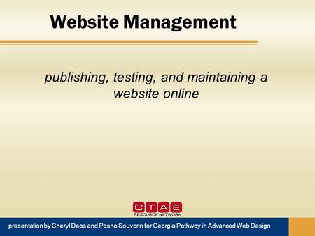 Website Management presentation by Cheryl Deas and Pasha Souvorin for Georgia Pathway in Advanced Web Design publishing, testing, and maintaining a website.