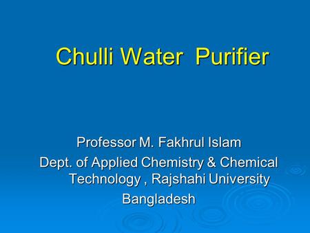 Chulli Water Purifier Professor M. Fakhrul Islam