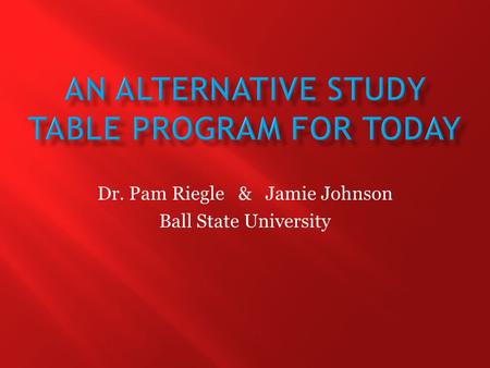 Dr. Pam Riegle & Jamie Johnson Ball State University.