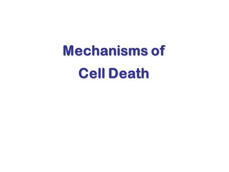 Mechanisms of Cell Death. Etiology of cell death Major Factors Accidental Genetic Necrosis Apoptosis Necrosis: The sum of the morphologic changes that.