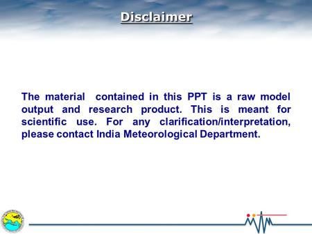 DisclaimerDisclaimer The material contained in this PPT is a raw model output and research product. This is meant for scientific use. For any clarification/interpretation,