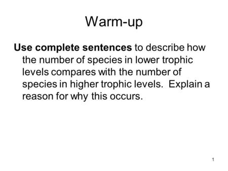 Warm-up Use complete sentences to describe how the number of species in lower trophic levels compares with the number of species in higher trophic levels.