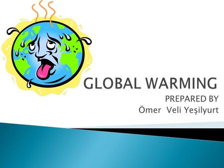 PREPARED BY Ömer Veli Yeşilyurt.  Global warming is the increase in the average measured temperature of the Earth's near-surface air and oceans since.