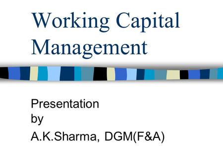 Working Capital Management Presentation by A.K.Sharma, DGM(F&A)