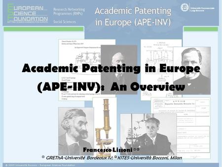 Francesco Lissoni   GREThA-Université Bordeaux IV;  KITES-Università Bocconi, Milan Academic Patenting in Europe (APE-INV): An Overview.