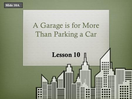 A Garage is for More Than Parking a Car Lesson 10 Slide 10A.