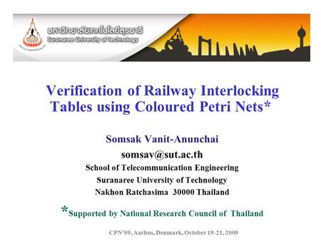 CPN'09, Aarhus, Denmark, October 19-21, 2009 Verification of Railway Interlocking Tables using Coloured Petri Nets * Somsak Vanit-Anunchai