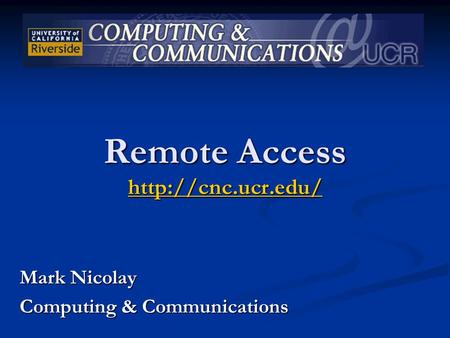 Remote Access   Mark Nicolay Computing & Communications.