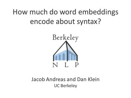 How much do word embeddings encode about syntax? Jacob Andreas and Dan Klein UC Berkeley.