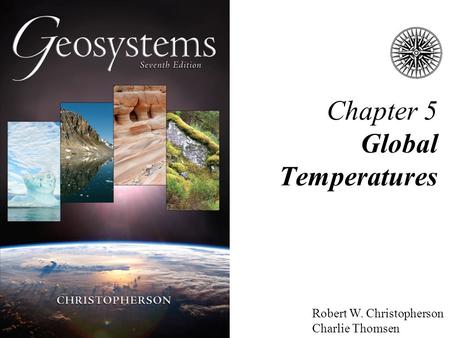 Robert W. Christopherson Charlie Thomsen Chapter 5 Global Temperatures.