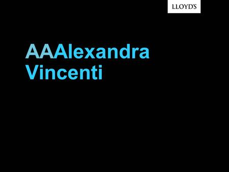AAAlexandra Vincenti. © Lloyd’sPresentation name 00 July 20052 Overview of Lloyd’s Origins in a 17 th Century coffee house Home to over 50 managing agents.